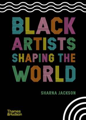 Black Artists Shaping the World de Sharna Jackson