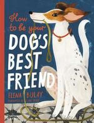 How to be Your Dog's Best Friend de Elena Bulay