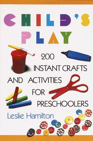 Child's Play 6-12: 160 Instant Activities, Crafts, and Science Projects for Grade Schoolers de Leslie Hamilton