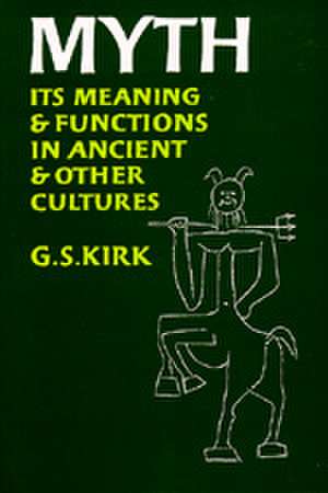 Myth – Its Meaning & Functions in Ancient & Other Cultures de Kirk