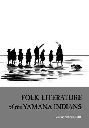 Folk Literature of the Yamana Indians – Martin Gusinde′s Collection of Yamana Narratives de Johannes Wilbert