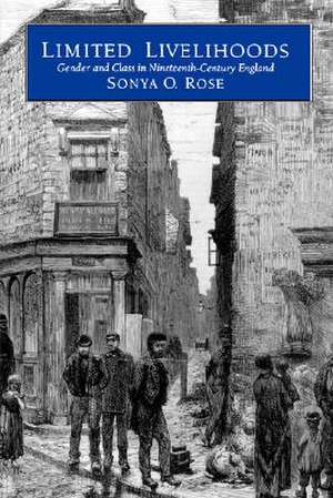 Limited Livelihoods – Gender & Class in Nineteenth–Century England (Paper) de Sonya O. Rose