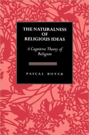 The Naturalness of Religious Ideas – A Cognitive Theory of Religion de Pascal Boyer