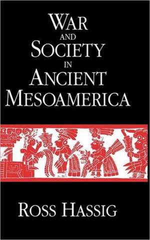 War & Society in Ancient Mesoamerica de Ross Hassig