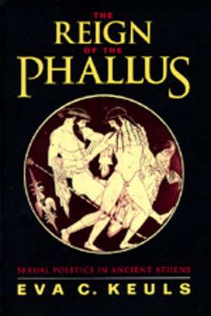 The Reign of the Phallus – Sexual Politics in Ancient Athens de Eva C. Keuls