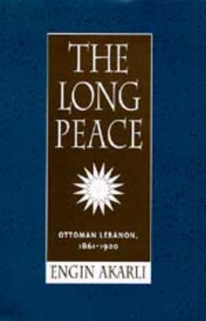 The Long Peace – Ottoman Lebanon, 1861–1920 de Engin Deniz Akarli