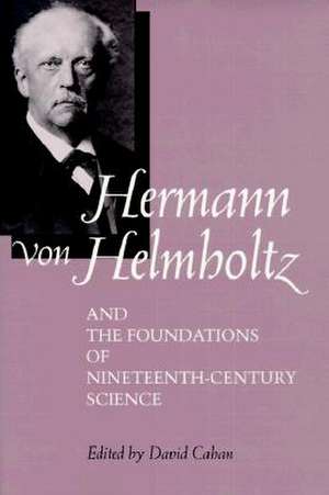 Hermann Von Helmholtz & the Foundations of Nineteenth Century Science de David Cahan