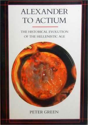 Alexander to Actium – The Historical Evolution of the Hellenistic Age (Paper) de Peter Green