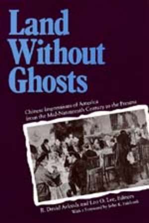 Land Without Ghosts – Chinese Impressions of America from the Mid–Nineteenth Century to the Present (Paper) de R. David Arkush