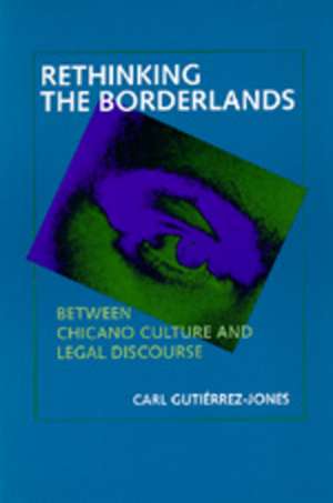 Rethinking the Borderlands – Between Chicano Culture & Legal Discourse (Paper) de Carl Gutierrez–jones