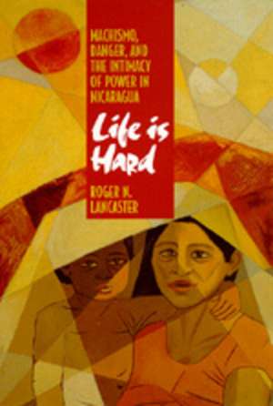 Life Is Hard – Machismo, Danger & the Intimacy of Power in Nicaragua (Paper) de Roger N. Lancaster