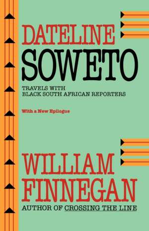 Dateline Soweto – Travels with Black South African Reporters de William Finnegan