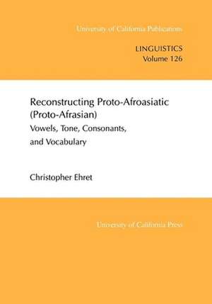 Reconstructing Proto–Afroasiatic (Proto–Afrasian) – Vowels, Tone, Consonants & Vocabulary de Christopher Ehret