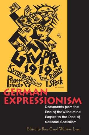 German Expressionism – Documents of the Wilhelmine Empire to the Rise of National Socialism de Rose–carol Wash Long