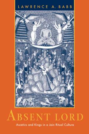 Absent Lord – Ascetics & Kings in a Jain Ritual Culture (Paper) de Lawrence A. Babb