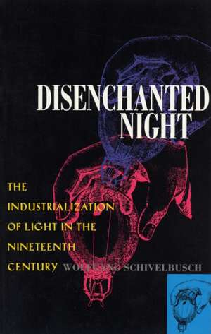 Disenchanted Night – The Industrialization of Light in the Nineteenth Century de Wolfgang Schivelbusch