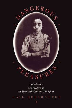 Dangerous Pleasures – Prostitution & Modernity in Twentieth–Century Shanghai (Paper) de Gail Hershatter