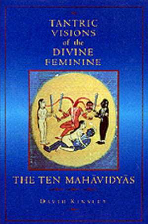 Tantric Visions of the Divine Feminine – The Ten Mahavidyas de David Kinsley