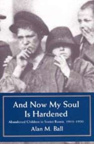 And Now My Soul is Hardened – Abandoned Children in Soviet Russia, 1918–1930 (Paper) de Alan M. Ball