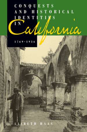 Conquests & Historical Identities in California 1769–1936 de Lisbeth Haas