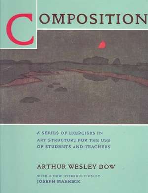 Composition – A Series of Exercises in Art Structure for the use of Students & Teachers de Arthur Wesley Dow