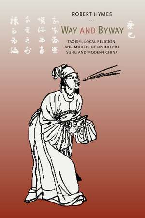 Way & Byway – Taoism, Local Religion, & Models of Divinity in Sung & Modern China de Robert Hymes