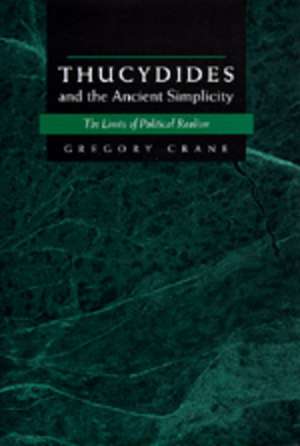 Thucydides & The Ancient Simplicity – The Limits of Political Realism de Gregory Crane