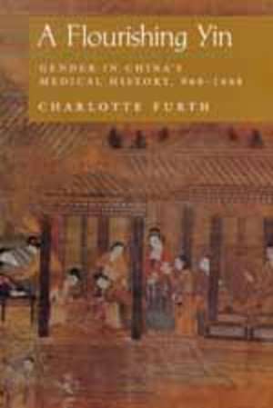 A Flourishing Yin – Gender in China′s Medical History 960 – 1665 (Paper) de Charlotte Furth