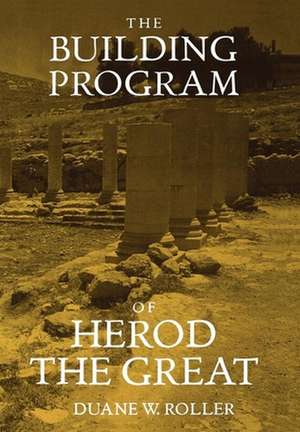 The Building Program of Herod the Great de Duane W Roller