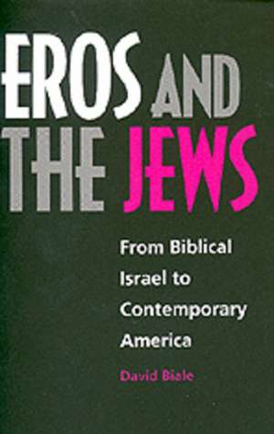 Eros & the Jews – From Biblical Israel to Contemporary America de David Biale