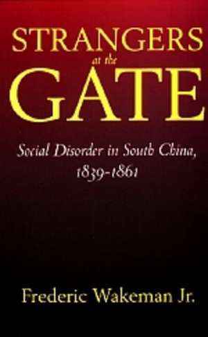 Strangers at the Gate – Social Disorder in South China 1839 – 1861 de Frederic Wakeman