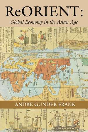 ReOrient – Global Economy in the Asian Age de Andre Gunder Frank