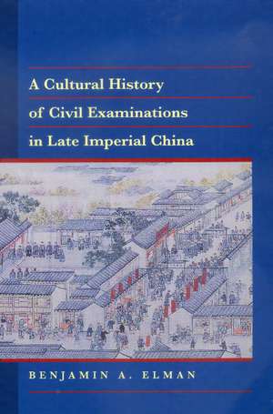 A Cultural History of Civil Examinations in Late Imperial China de Benjamin A. Elman