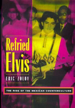 Refried Elvis – The Rise of the Mexican Counterculture (Paper) de Eric Zolov