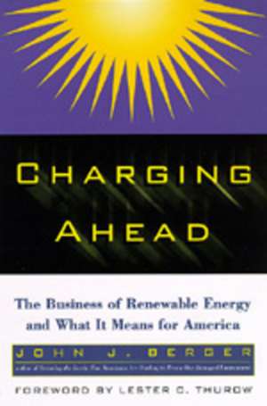 Charging Ahead – The Business of Renewable Energy & What it Means for America de John J Berger