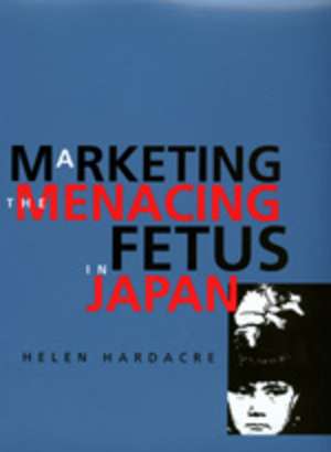 Marketing the Menacing Fetus in Japan de Helen Hardacre