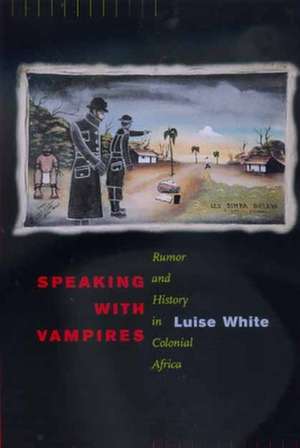 Speaking With Vampires – Rumor & History in Colonial Africa de Luise White