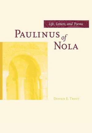 Paulinus of Nola – Life, Letters, & Poems de Dennis E Trout