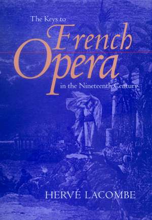 The Keys to French Opera in the Nineteenth Century de Herve Lacombe