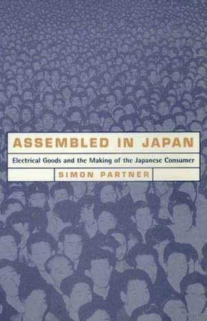 Assembled in Japan – Electrical Goods & the Making of the Japanese Consumer de Simon Partner