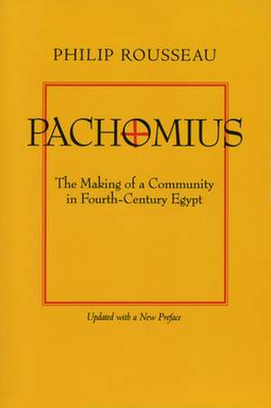 Pachomius – The Making of a Community in Fourth Century Egypt de Philip Rousseau