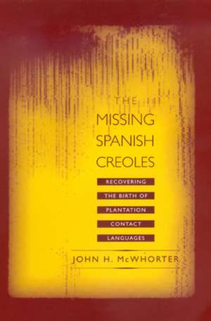 The Missing Spanish Creoles – Recovering the Birth of Plantation Contact Languages de John H Mcwhorter