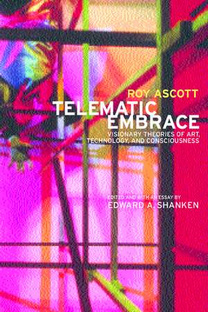 Telematic Embrace – Visionary Theories of Art, Technology and Consciousness de Roy A. Scott