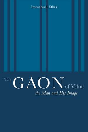 The Gaon of Vilna – The Man & His Image de Immanuel Etkes