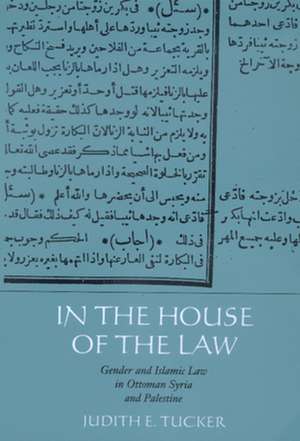 In the House of the Law – Gender & Islamic Law in Ottoman Syria & Palestine de Judith E. Tucker