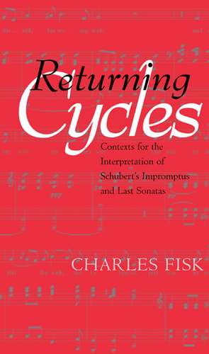 Returning Cycles – Contexts for the Interpretation of Schubert′s Impromptus & Last Sonatas de Charles Fisk