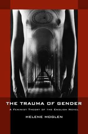 The Trauma of Gender – A Feminist Theory of the English Novel de Helene Moglen