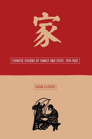 Chinese Visions of Family & State 1915 – 1953 de Susan L Glosser