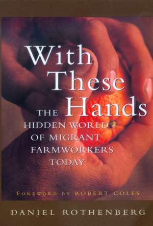 With These Hands – The Hidden World of Migrant Farmworkers Today de Daniel Rothenburg