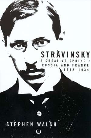 Stravinsky – A Creative Spring, Russian & France 1882–1934 de Stephen Walsh